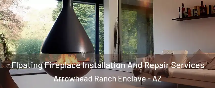 Floating Fireplace Installation And Repair Services Arrowhead Ranch Enclave - AZ