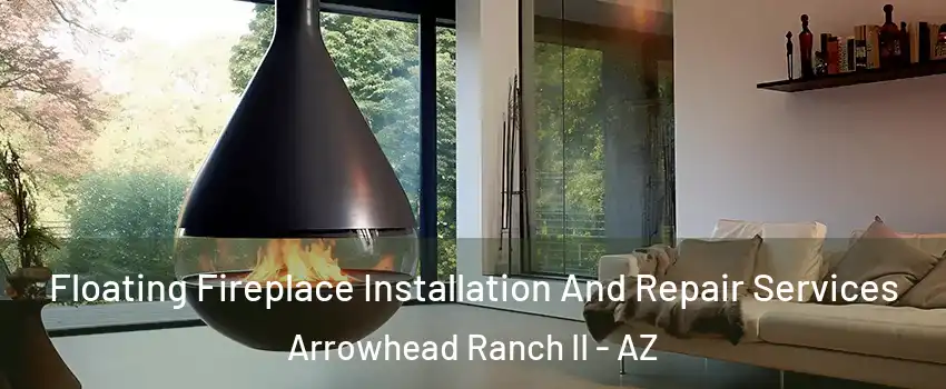 Floating Fireplace Installation And Repair Services Arrowhead Ranch II - AZ