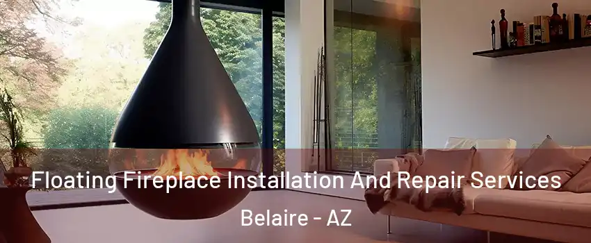 Floating Fireplace Installation And Repair Services Belaire - AZ
