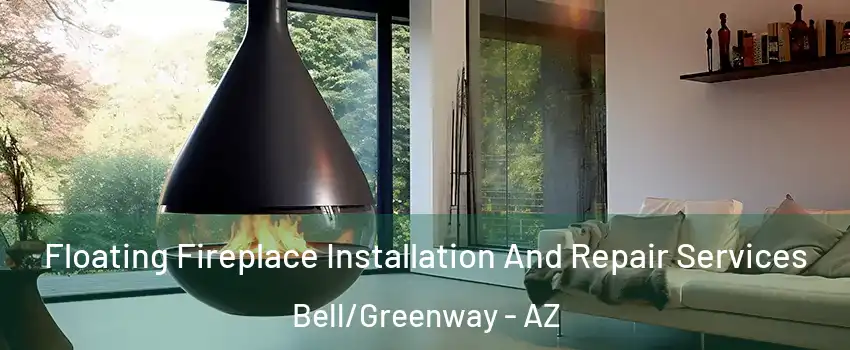 Floating Fireplace Installation And Repair Services Bell/Greenway - AZ