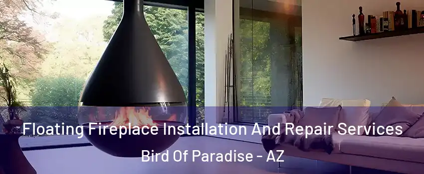 Floating Fireplace Installation And Repair Services Bird Of Paradise - AZ