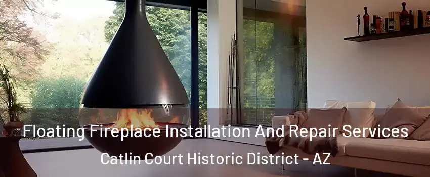 Floating Fireplace Installation And Repair Services Catlin Court Historic District - AZ