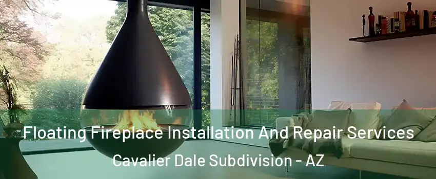 Floating Fireplace Installation And Repair Services Cavalier Dale Subdivision - AZ