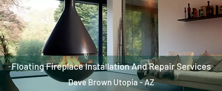 Floating Fireplace Installation And Repair Services Dave Brown Utopia - AZ