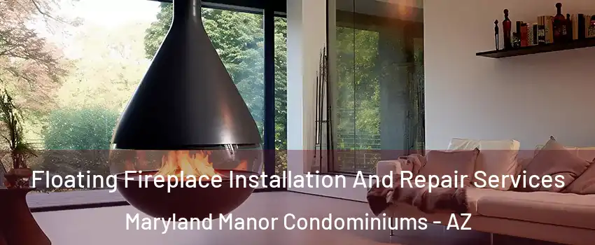Floating Fireplace Installation And Repair Services Maryland Manor Condominiums - AZ