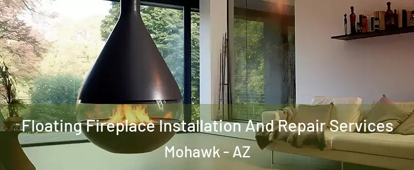 Floating Fireplace Installation And Repair Services Mohawk - AZ