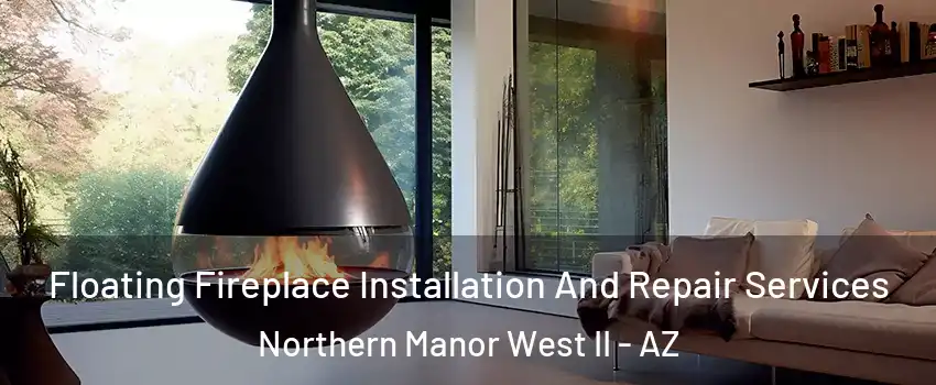 Floating Fireplace Installation And Repair Services Northern Manor West II - AZ