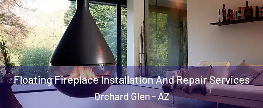 Floating Fireplace Installation And Repair Services Orchard Glen - AZ