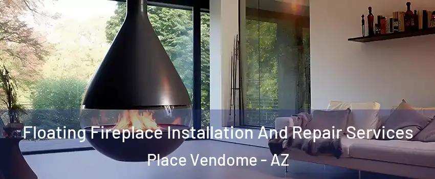 Floating Fireplace Installation And Repair Services Place Vendome - AZ