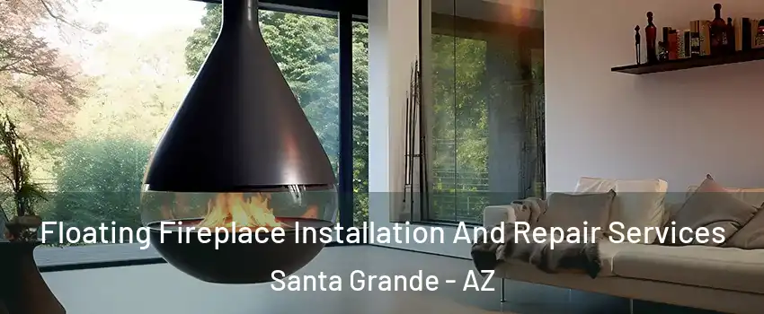 Floating Fireplace Installation And Repair Services Santa Grande - AZ