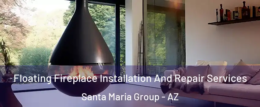 Floating Fireplace Installation And Repair Services Santa Maria Group - AZ