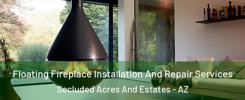 Floating Fireplace Installation And Repair Services Secluded Acres And Estates - AZ