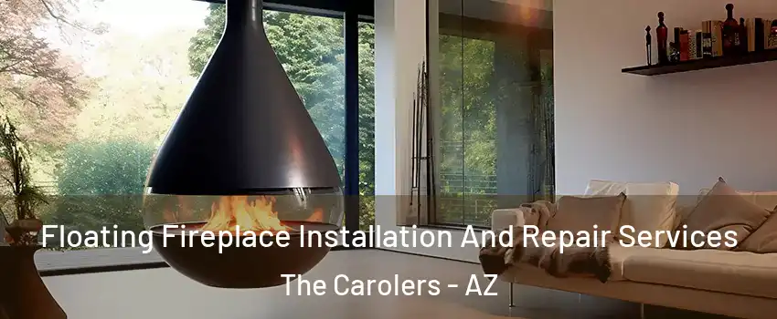 Floating Fireplace Installation And Repair Services The Carolers - AZ