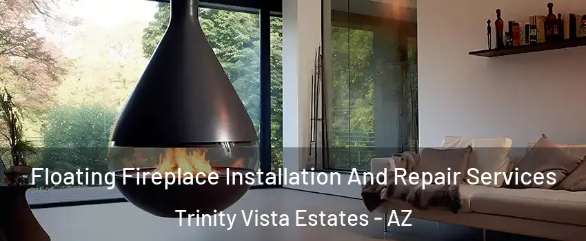 Floating Fireplace Installation And Repair Services Trinity Vista Estates - AZ
