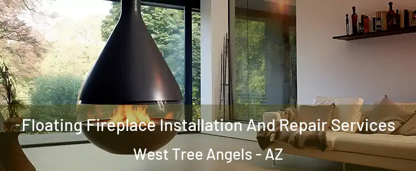 Floating Fireplace Installation And Repair Services West Tree Angels - AZ
