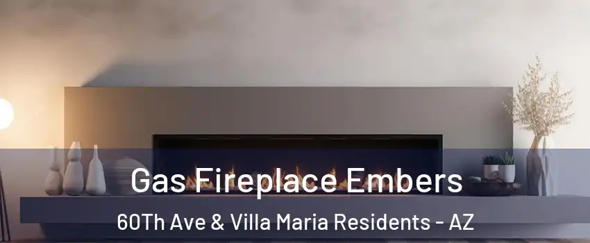 Gas Fireplace Embers 60Th Ave & Villa Maria Residents - AZ