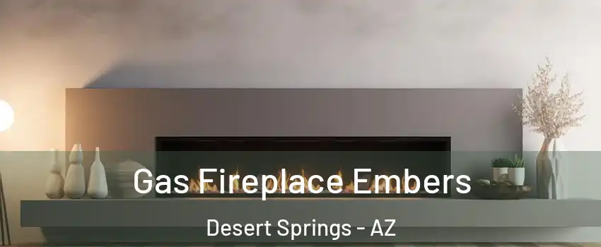 Gas Fireplace Embers Desert Springs - AZ
