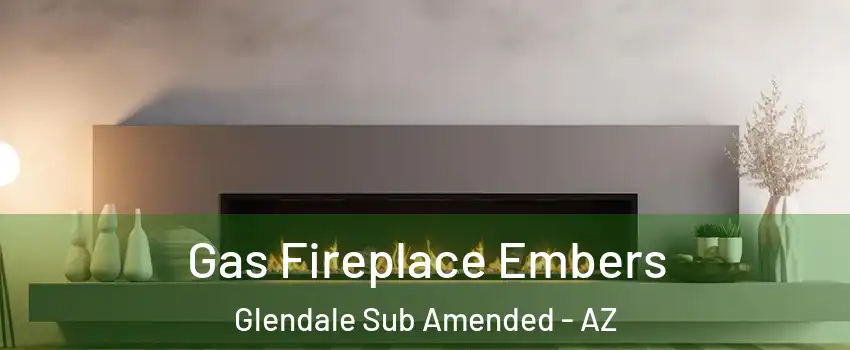 Gas Fireplace Embers Glendale Sub Amended - AZ