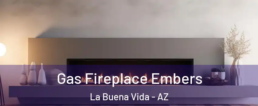 Gas Fireplace Embers La Buena Vida - AZ