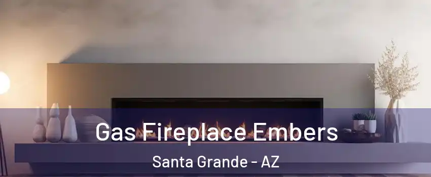 Gas Fireplace Embers Santa Grande - AZ
