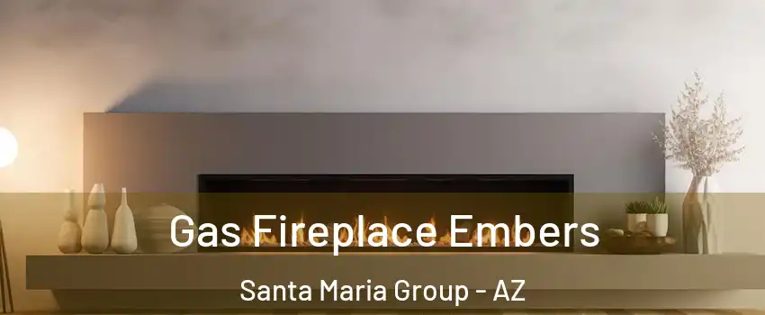Gas Fireplace Embers Santa Maria Group - AZ