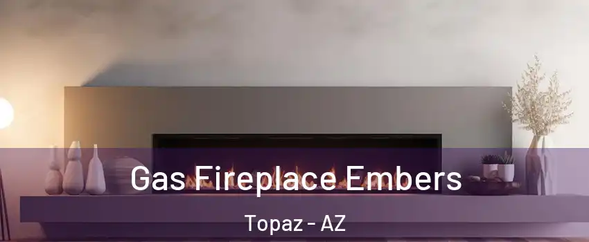 Gas Fireplace Embers Topaz - AZ