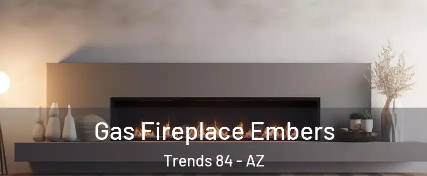 Gas Fireplace Embers Trends 84 - AZ