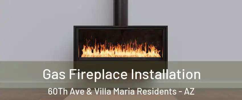 Gas Fireplace Installation 60Th Ave & Villa Maria Residents - AZ