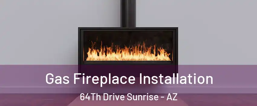 Gas Fireplace Installation 64Th Drive Sunrise - AZ