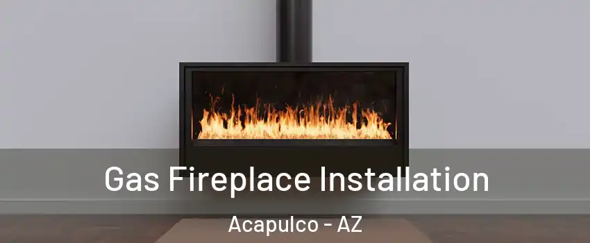 Gas Fireplace Installation Acapulco - AZ