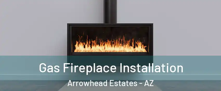 Gas Fireplace Installation Arrowhead Estates - AZ