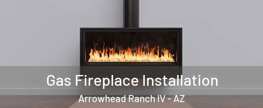 Gas Fireplace Installation Arrowhead Ranch IV - AZ