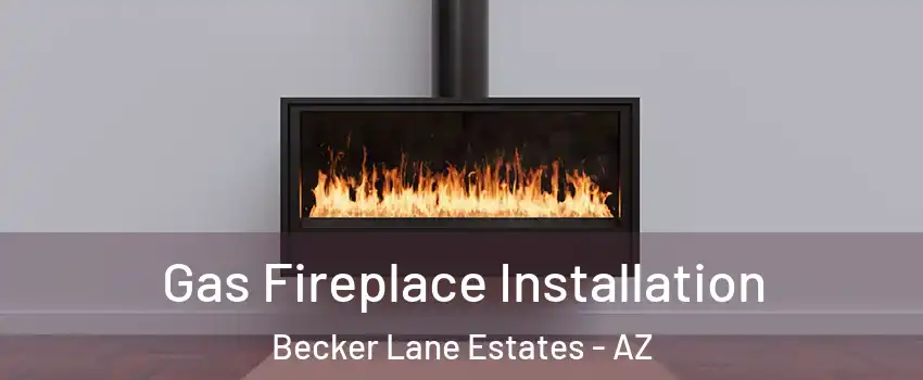 Gas Fireplace Installation Becker Lane Estates - AZ