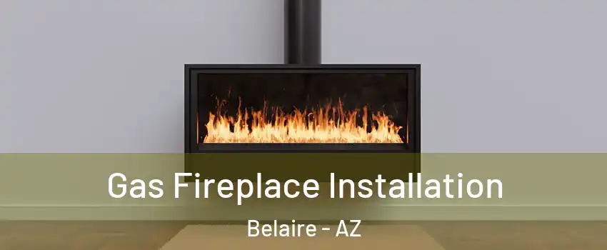 Gas Fireplace Installation Belaire - AZ