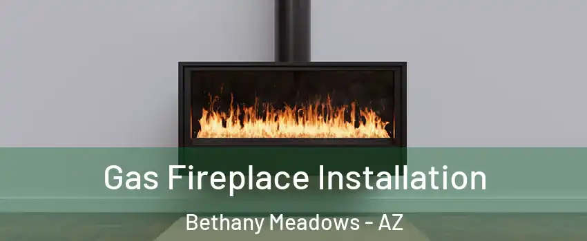Gas Fireplace Installation Bethany Meadows - AZ