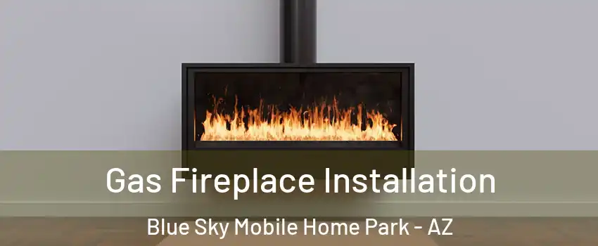 Gas Fireplace Installation Blue Sky Mobile Home Park - AZ