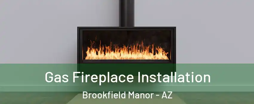 Gas Fireplace Installation Brookfield Manor - AZ
