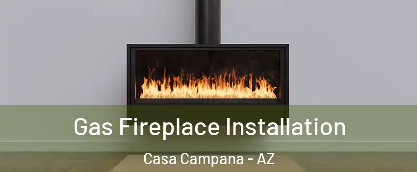 Gas Fireplace Installation Casa Campana - AZ