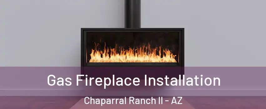 Gas Fireplace Installation Chaparral Ranch II - AZ