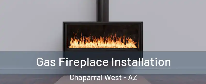 Gas Fireplace Installation Chaparral West - AZ