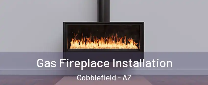 Gas Fireplace Installation Cobblefield - AZ