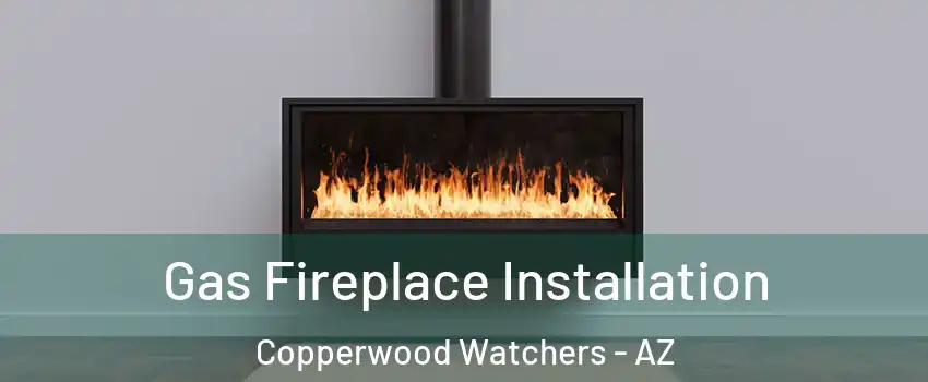 Gas Fireplace Installation Copperwood Watchers - AZ