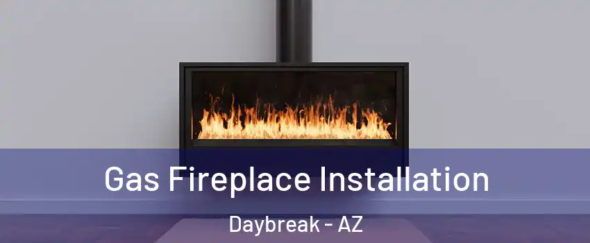 Gas Fireplace Installation Daybreak - AZ