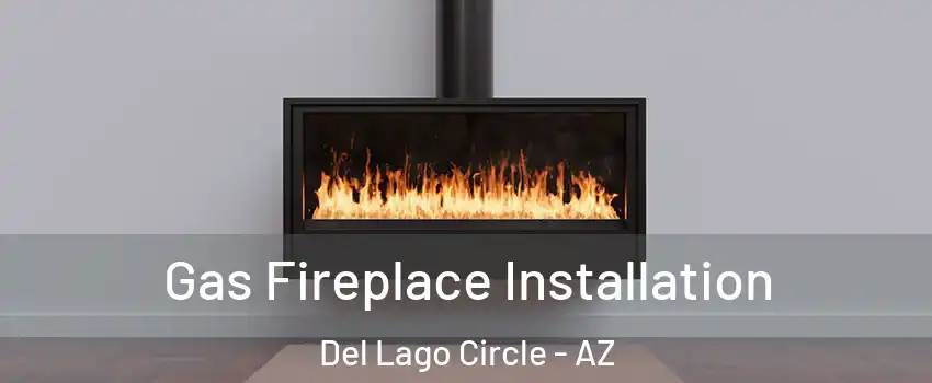 Gas Fireplace Installation Del Lago Circle - AZ