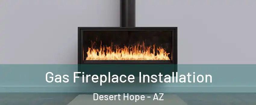 Gas Fireplace Installation Desert Hope - AZ