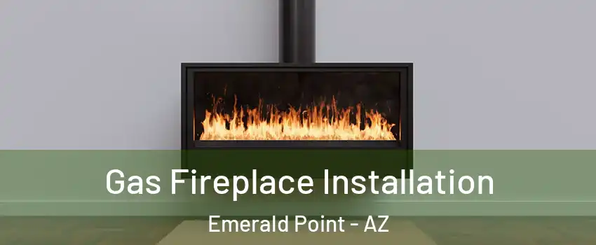 Gas Fireplace Installation Emerald Point - AZ