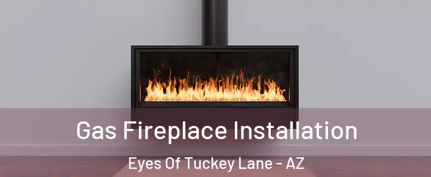 Gas Fireplace Installation Eyes Of Tuckey Lane - AZ