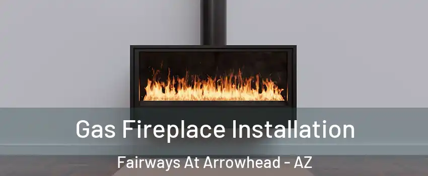 Gas Fireplace Installation Fairways At Arrowhead - AZ