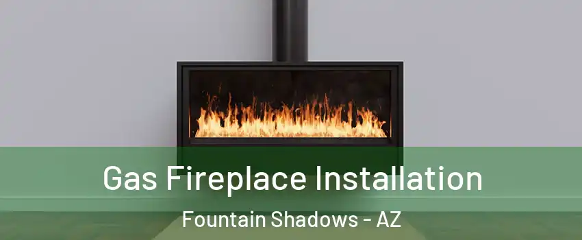 Gas Fireplace Installation Fountain Shadows - AZ