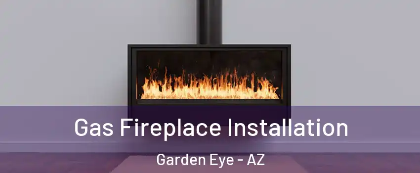 Gas Fireplace Installation Garden Eye - AZ